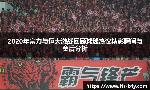 2020年富力与恒大激战回顾球迷热议精彩瞬间与赛后分析