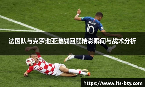 法国队与克罗地亚激战回顾精彩瞬间与战术分析