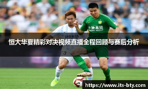 恒大华夏精彩对决视频直播全程回顾与赛后分析
