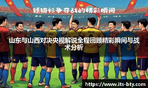 山东与山西对决央视解说全程回顾精彩瞬间与战术分析