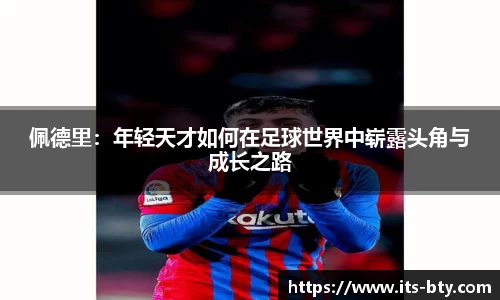 佩德里：年轻天才如何在足球世界中崭露头角与成长之路